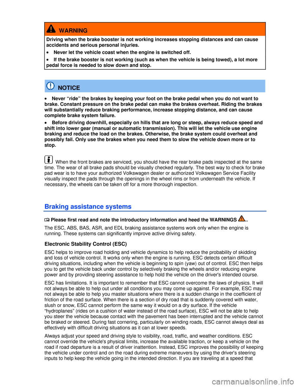 VOLKSWAGEN BEETLE 2013 3.G User Guide  
  WARNING 
Driving when the brake booster is not working increases stopping distances and can cause 
accidents and serious personal injuries. 
�x Never let the vehicle coast when the engine is switc