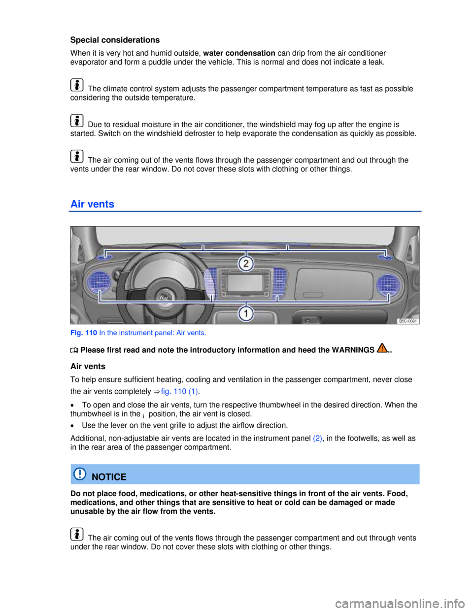 VOLKSWAGEN BEETLE 2013 3.G Owners Manual  
Special considerations 
When it is very hot and humid outside, water condensation can drip from the air conditioner 
evaporator and form a puddle under the vehicle. This is normal and does not indic