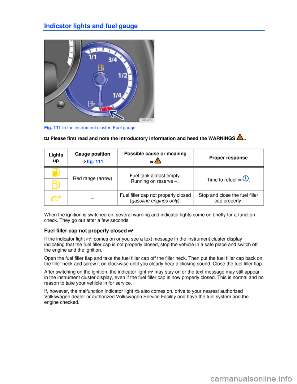 VOLKSWAGEN BEETLE 2013 3.G Owners Manual  
Indicator lights and fuel gauge 
 
Fig. 111 In the instrument cluster: Fuel gauge. 
�
