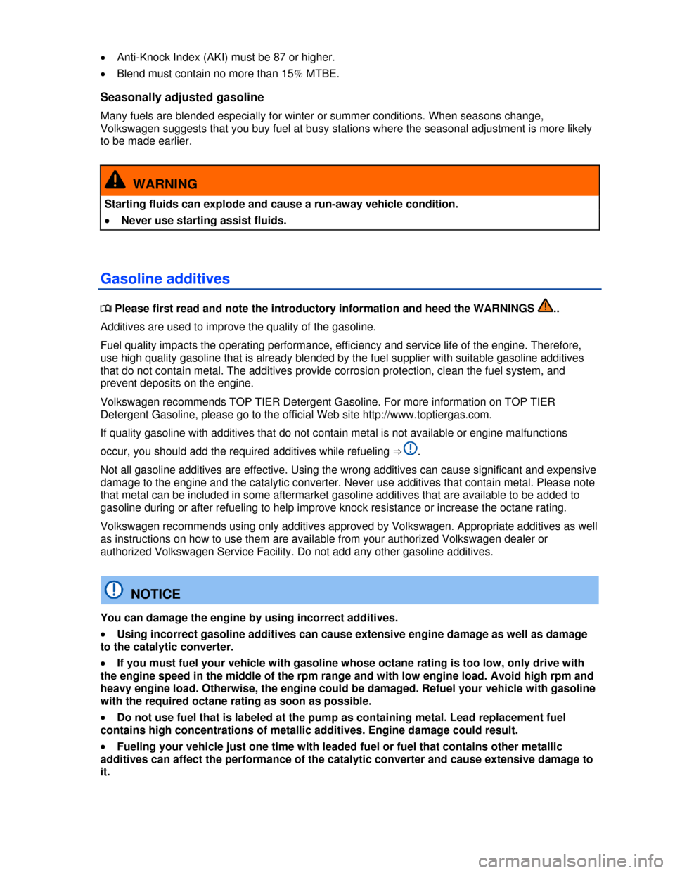 VOLKSWAGEN BEETLE 2013 3.G Owners Manual  
�x Anti-Knock Index (AKI) must be 87 or higher. 
�x Blend must contain no more than 15% MTBE. 
Seasonally adjusted gasoline 
Many fuels are blended especially for winter or summer conditions. When s