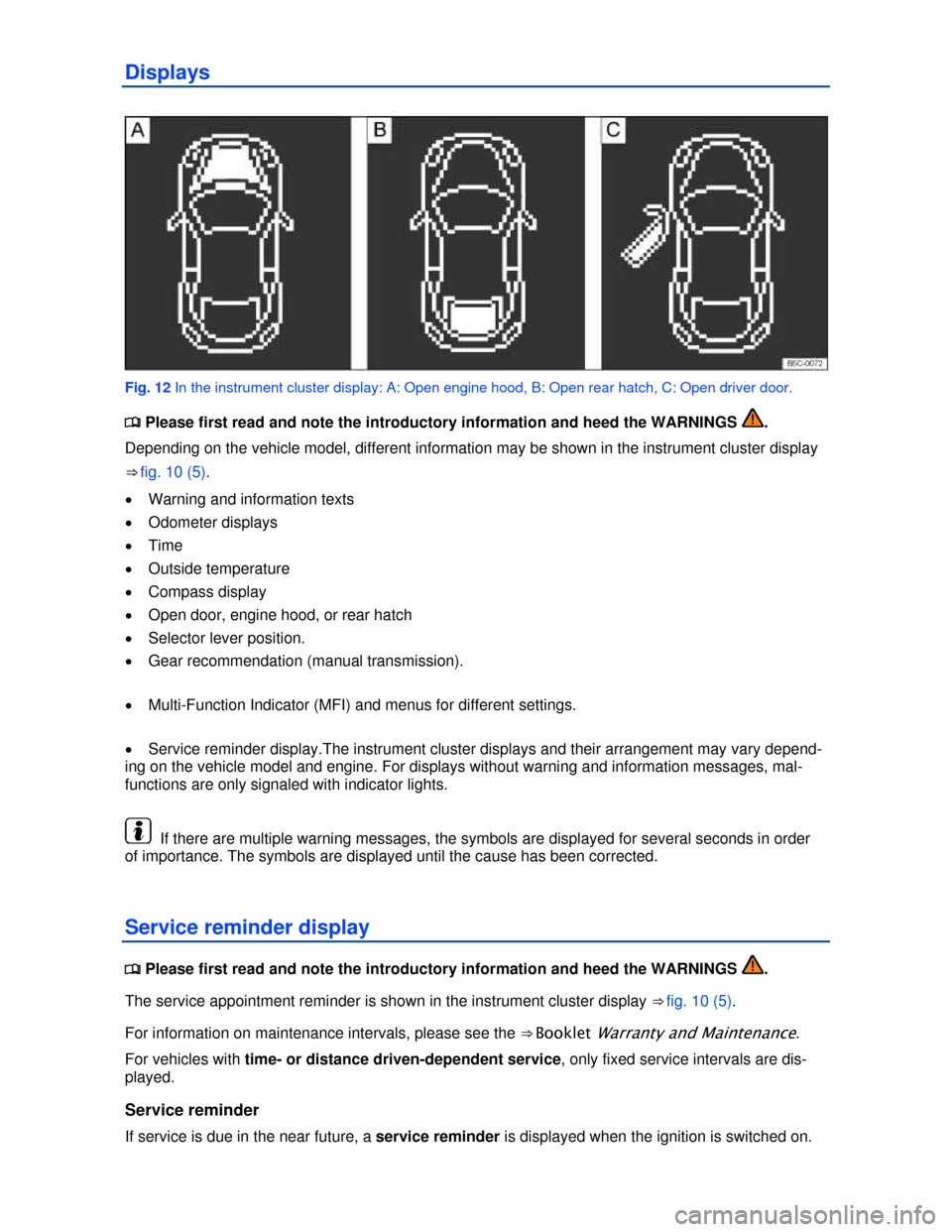 VOLKSWAGEN BEETLE 2013 3.G Owners Manual  
Displays 
 
Fig. 12 In the instrument cluster display: A: Open engine hood, B: Open rear hatch, C: Open driver door. 
�