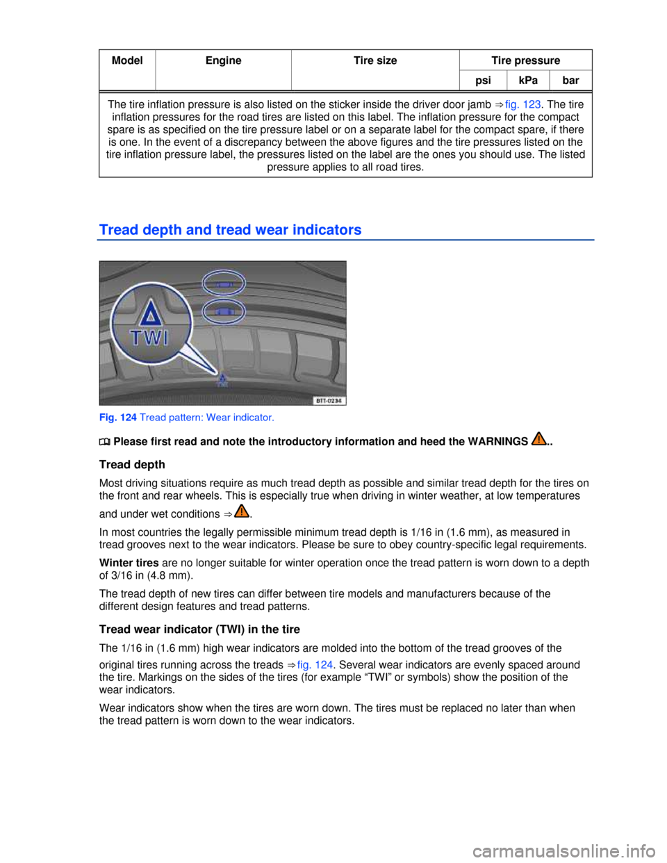 VOLKSWAGEN BEETLE 2013 3.G Owners Manual  
Model  Engine  Tire size  Tire pressure 
psi  kPa bar
The tire inflation pressure is also listed on the sticker inside the driver door jamb ⇒ fig. 123. The tire 
inflation pressures for the road