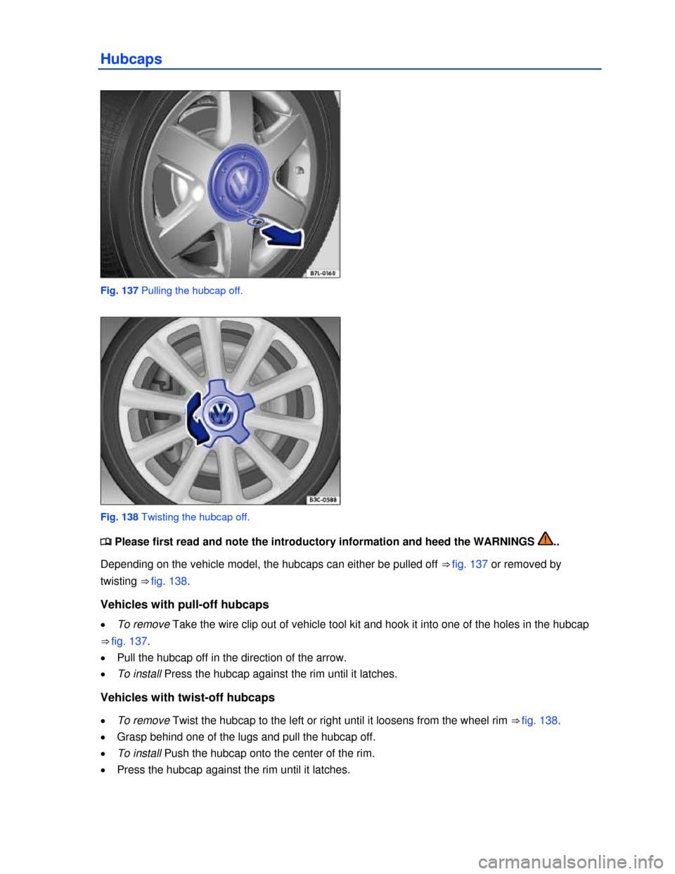 VOLKSWAGEN BEETLE 2013 3.G Owners Manual  
Hubcaps 
 
Fig. 137 Pulling the hubcap off. 
 
Fig. 138 Twisting the hubcap off. 
�