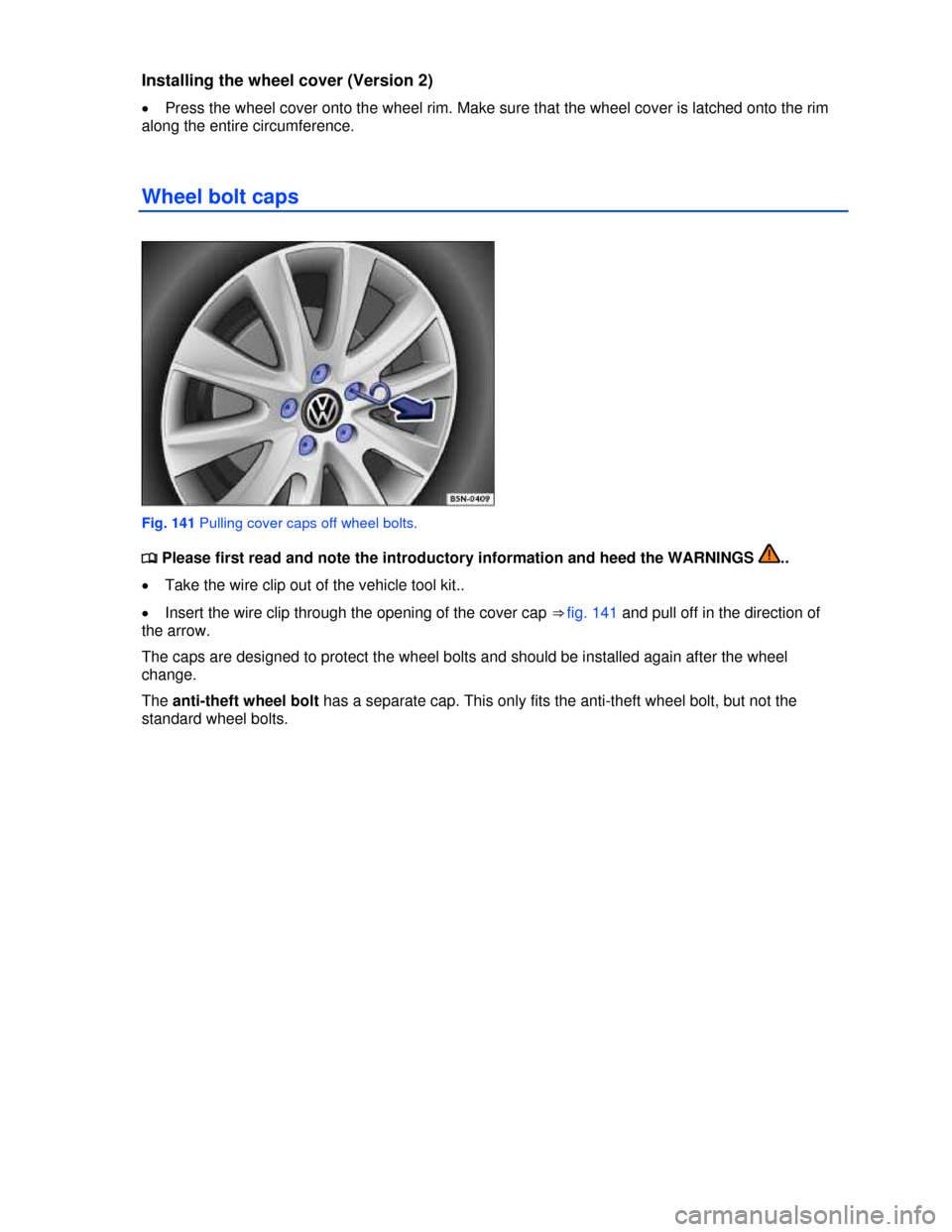 VOLKSWAGEN BEETLE 2013 3.G Owners Manual  
Installing the wheel cover (Version 2) 
�x Press the wheel cover onto the wheel rim. Make sure that the wheel cover is latched onto the rim 
along the entire circumference. 
Wheel bolt caps 
 
Fig. 