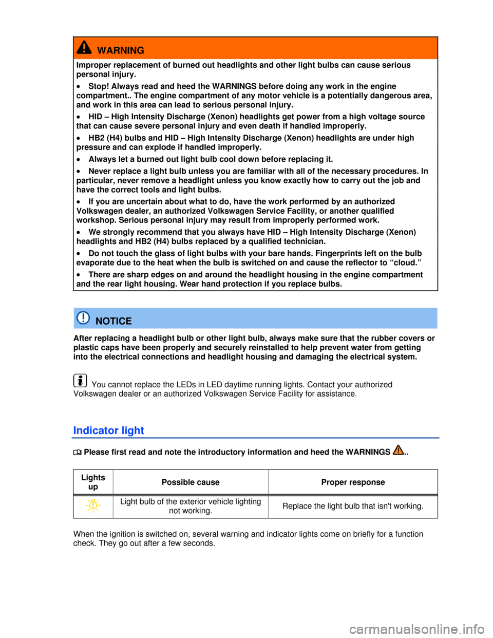 VOLKSWAGEN BEETLE 2013 3.G Owners Manual  
  WARNING 
Improper replacement of burned out headlights and other light bulbs can cause serious 
personal injury. 
�x Stop! Always read and heed the WARNINGS before doing any work in the engine 
co