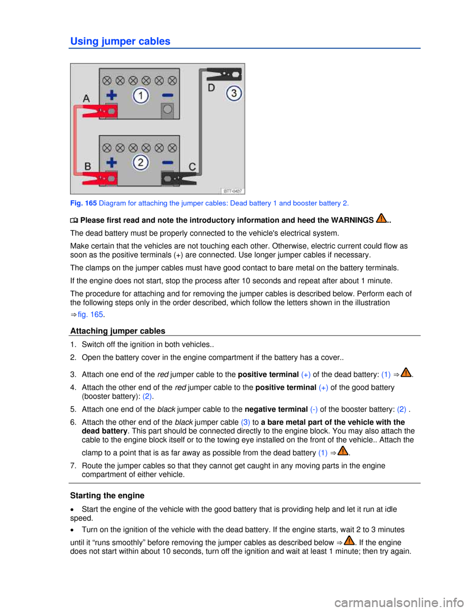 VOLKSWAGEN BEETLE 2013 3.G User Guide  
Using jumper cables 
 
Fig. 165 Diagram for attaching the jumper cables: Dead battery 1 and booster battery 2. 
�