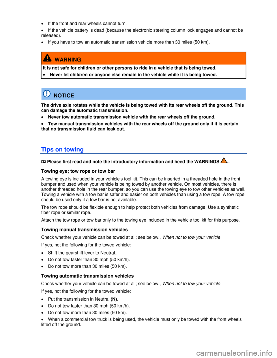 VOLKSWAGEN BEETLE 2013 3.G User Guide  
�x If the front and rear wheels cannot turn. 
�x If the vehicle battery is dead (because the electronic steering column lock engages and cannot be 
released). 
�x If you have to tow an automatic tra