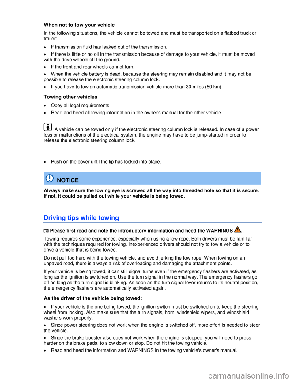 VOLKSWAGEN BEETLE 2013 3.G Owners Manual  
When not to tow your vehicle 
In the following situations, the vehicle cannot be towed and must be transported on a flatbed truck or 
trailer: 
�x If transmission fluid has leaked out of the transmi