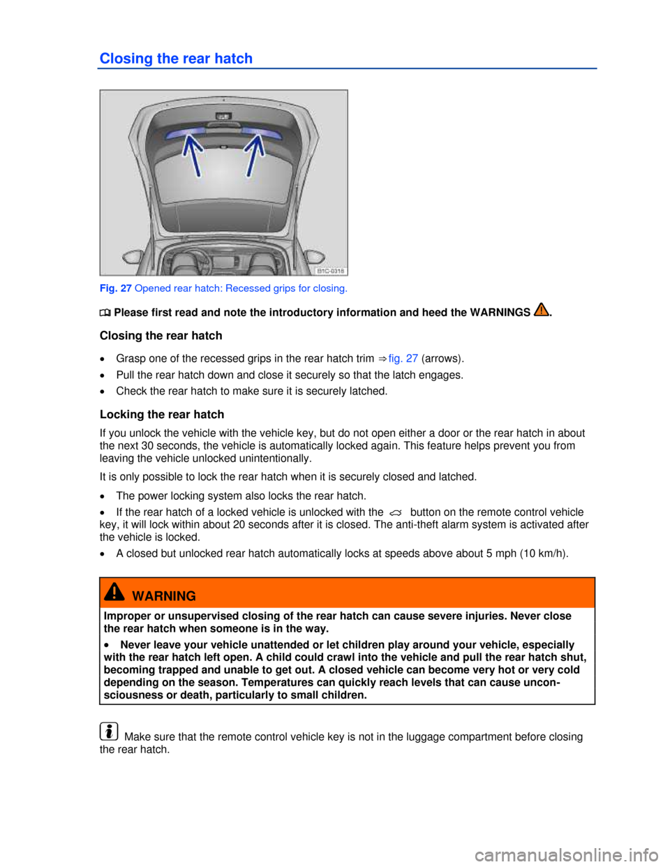 VOLKSWAGEN BEETLE 2013 3.G Service Manual  
Closing the rear hatch 
 
Fig. 27 Opened rear hatch: Recessed grips for closing. 
�