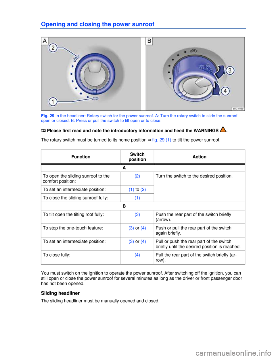 VOLKSWAGEN BEETLE 2013 3.G Owners Manual  
Opening and closing the power sunroof 
 
Fig. 29 In the headliner: Rotary switch for the power sunroof. A: Turn the rotary switch to slide the sunroof 
open or closed. B: Press or pull the switch to