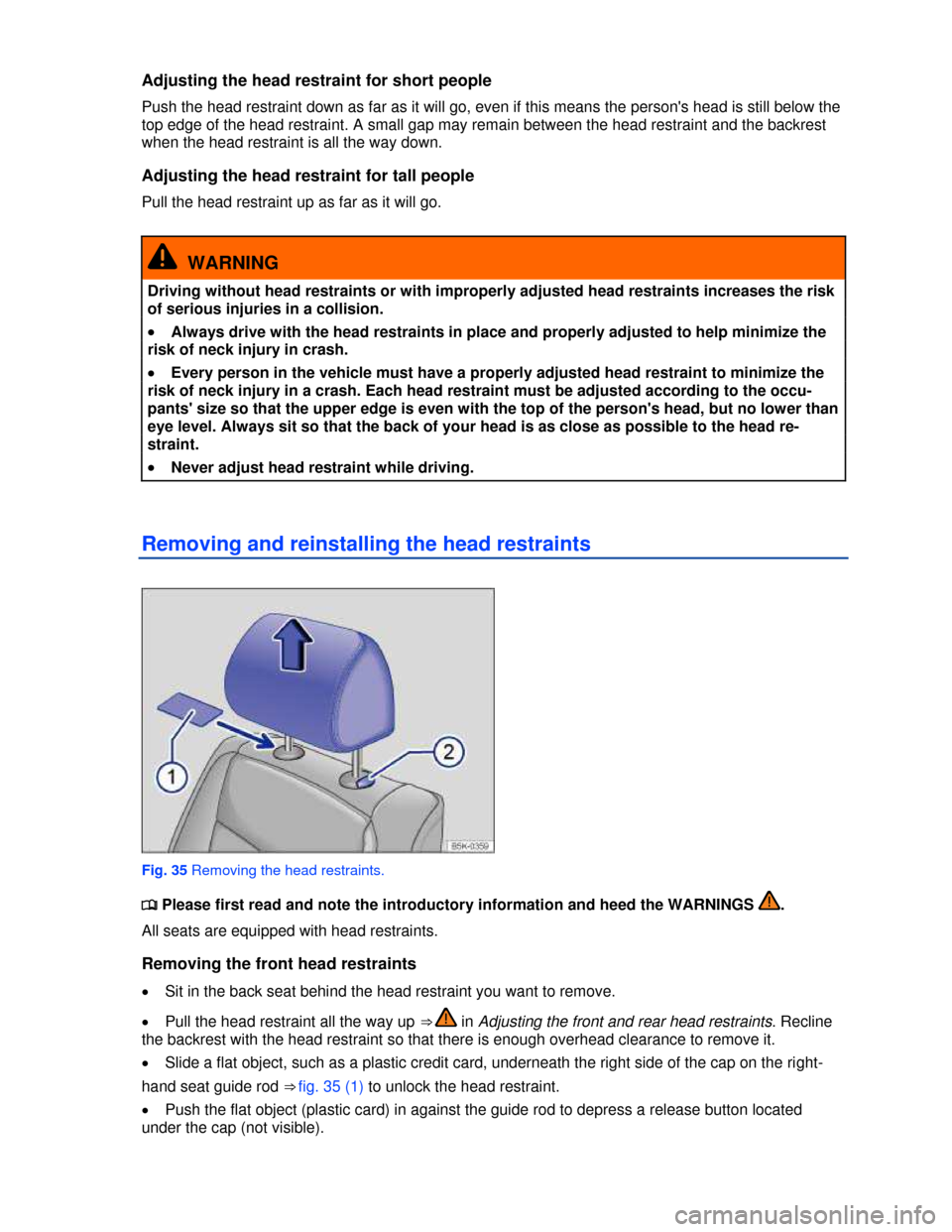 VOLKSWAGEN BEETLE 2013 3.G Workshop Manual  
Adjusting the head restraint for short people 
Push the head restraint down as far as it will go, even if this means the persons head is still below the 
top edge of the head restraint. A small gap