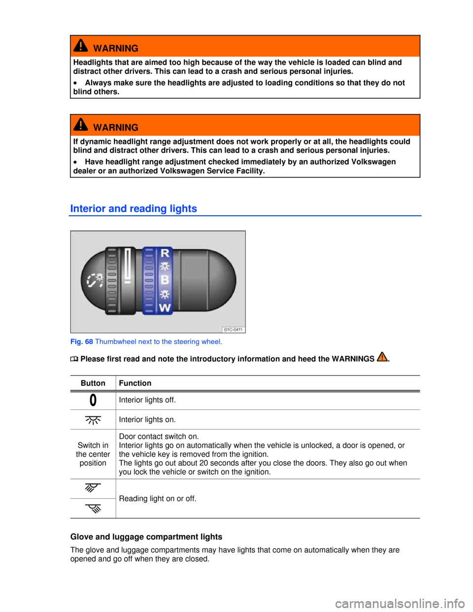 VOLKSWAGEN BEETLE 2013 3.G Manual PDF  
  WARNING 
Headlights that are aimed too high because of the way the vehicle is loaded can blind and 
distract other drivers. This can lead to a crash and serious personal injuries. 
�x Always make 