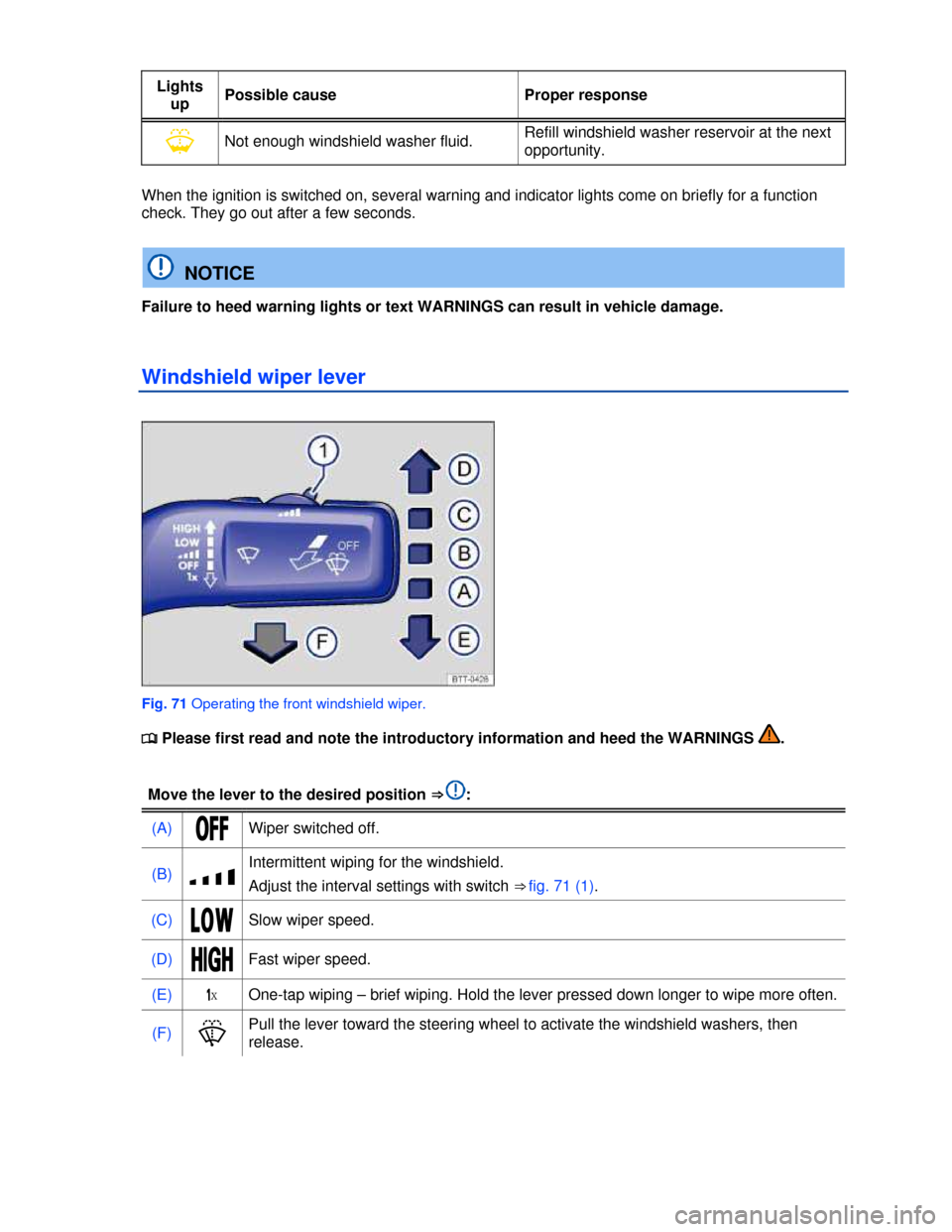 VOLKSWAGEN BEETLE 2013 3.G Manual PDF  
Lights 
up Possible cause  Proper response 
�Y Not enough windshield washer fluid. Refill windshield washer reservoir at the next 
opportunity. 
 
When the ignition is switched on, several warning a
