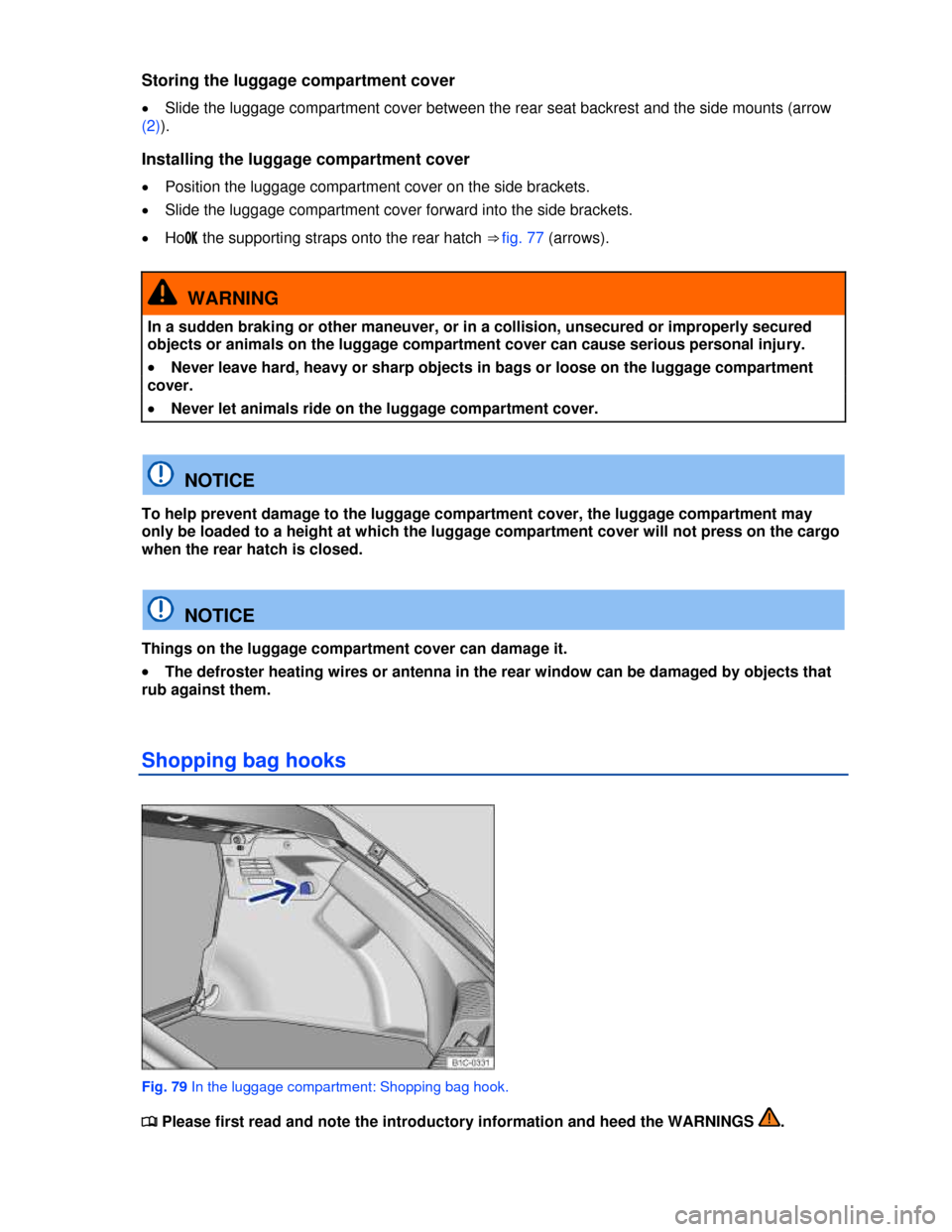 VOLKSWAGEN BEETLE 2013 3.G Owners Manual  
Storing the luggage compartment cover 
�x Slide the luggage compartment cover between the rear seat backrest and the side mounts (arrow 
(2)). 
Installing the luggage compartment cover 
�x Position 