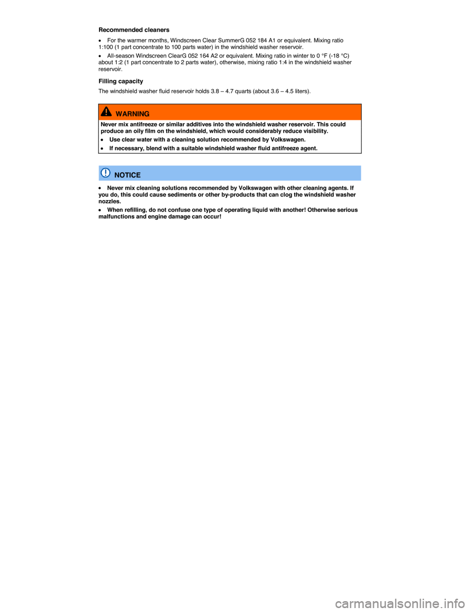 VOLKSWAGEN BEETLE 2014 3.G Owners Manual  
Recommended cleaners 
�x For the warmer months, Windscreen Clear SummerG 052 184 A1 or equivalent. Mixing ratio 1:100 (1 part concentrate to 100 parts water) in the windshield washer reservoir. 
�x 