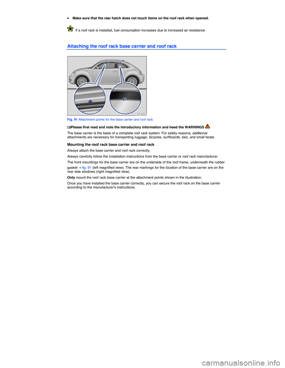 VOLKSWAGEN BEETLE 2014 3.G Owners Manual  
�x Make sure that the rear hatch does not touch items on the roof rack when opened. 
  If a roof rack is installed, fuel consumption increases due to increased air resistance. 
Attaching the roof ra