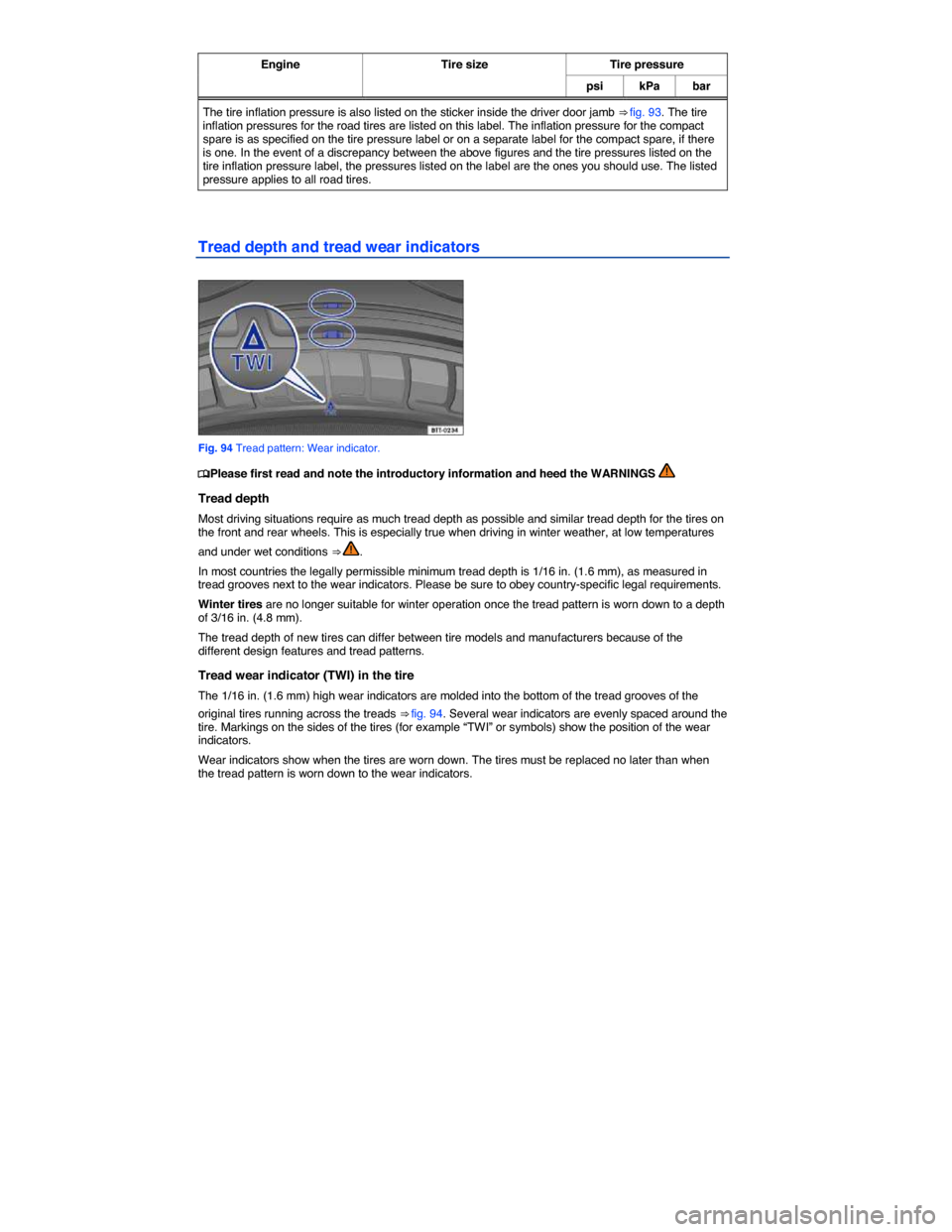 VOLKSWAGEN BEETLE 2014 3.G Owners Manual  
Engine  Tire size Tire pressure 
psi kPa bar 
The tire inflation pressure is also listed on the sticker inside the driver door jamb ⇒ fig. 93. The tire inflation pressures for the road tires are