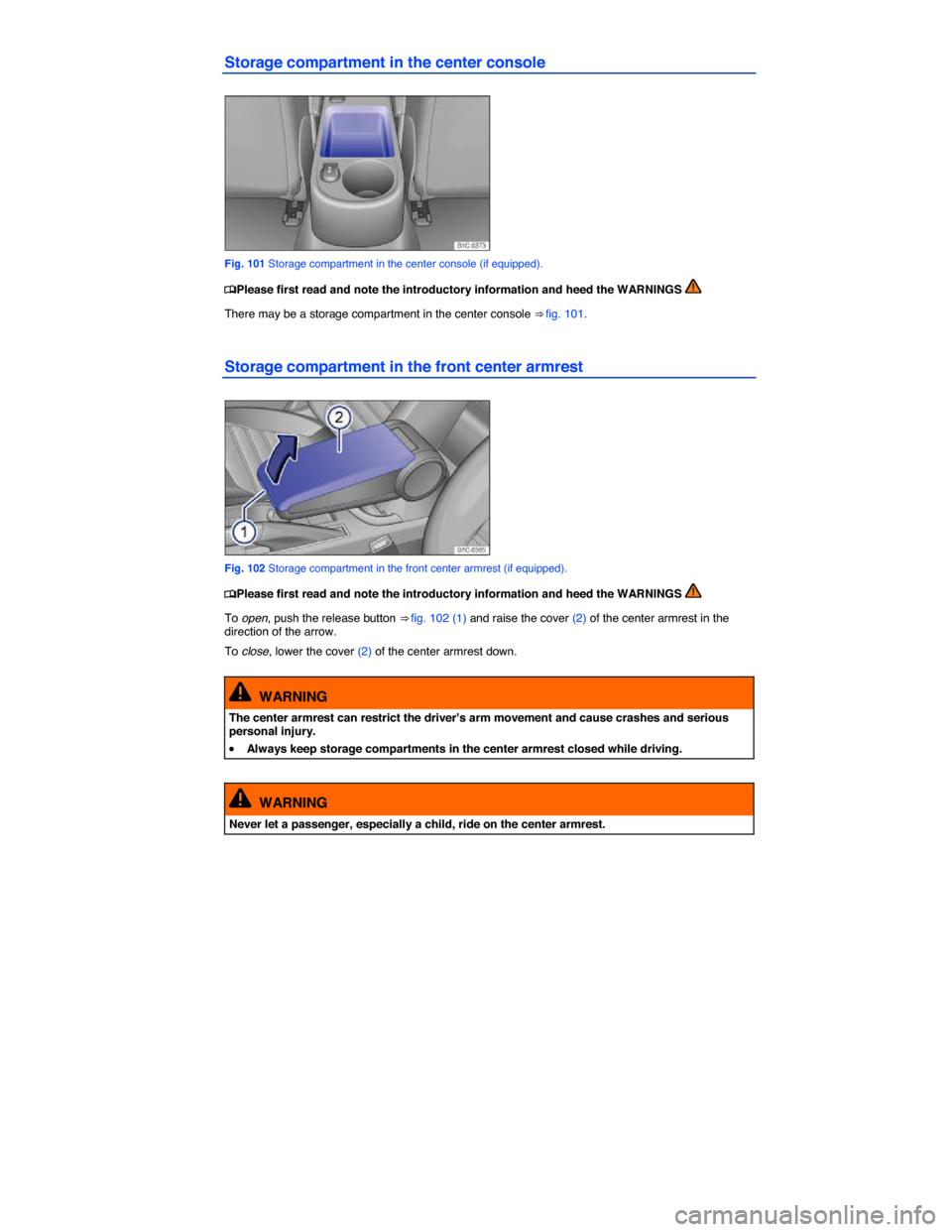 VOLKSWAGEN BEETLE 2014 3.G Owners Manual  
Storage compartment in the center console 
 
Fig. 101 Storage compartment in the center console (if equipped). 
�