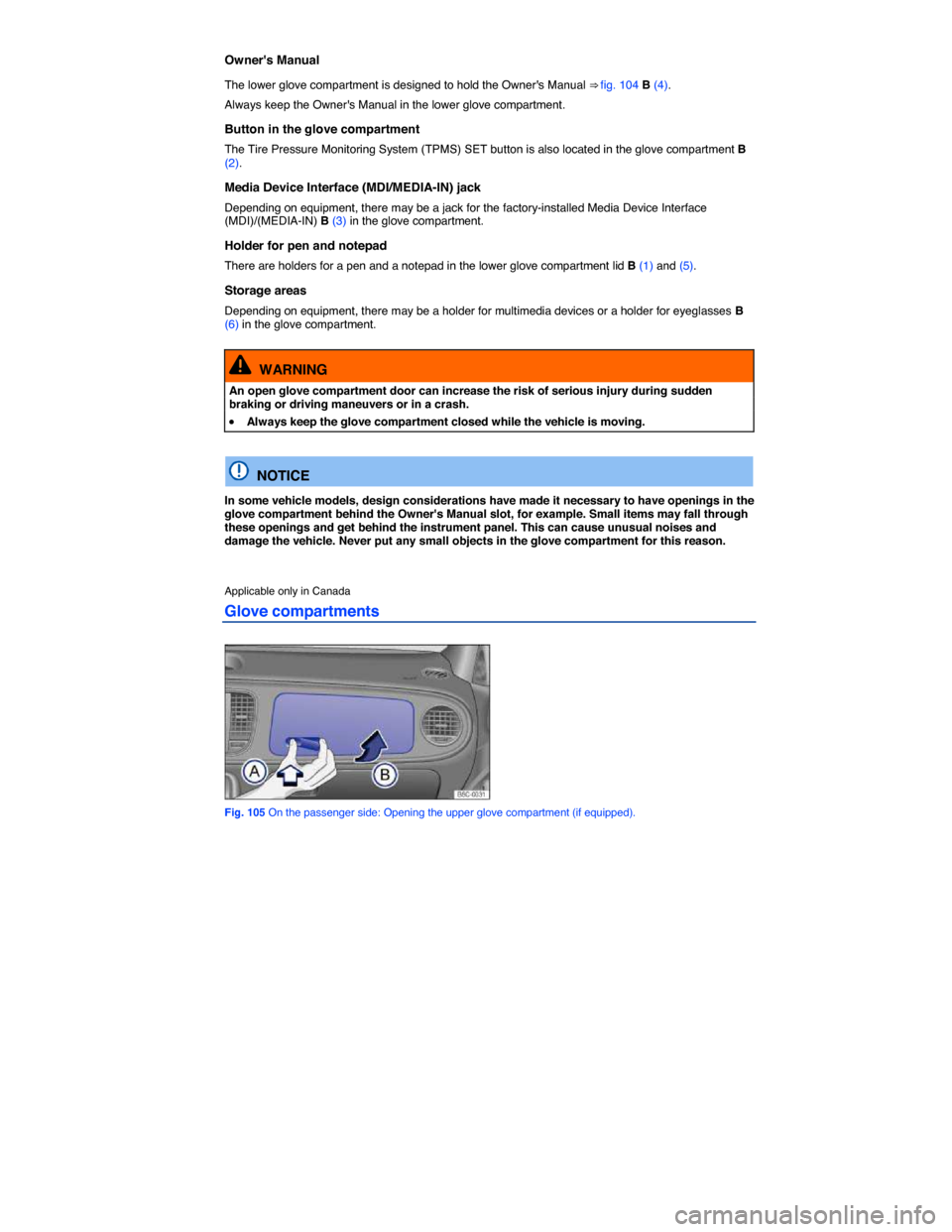 VOLKSWAGEN BEETLE 2014 3.G Owners Manual  
Owners Manual 
The lower glove compartment is designed to hold the Owners Manual ⇒ fig. 104 B (4). 
Always keep the Owners Manual in the lower glove compartment. 
Button in the glove compartm