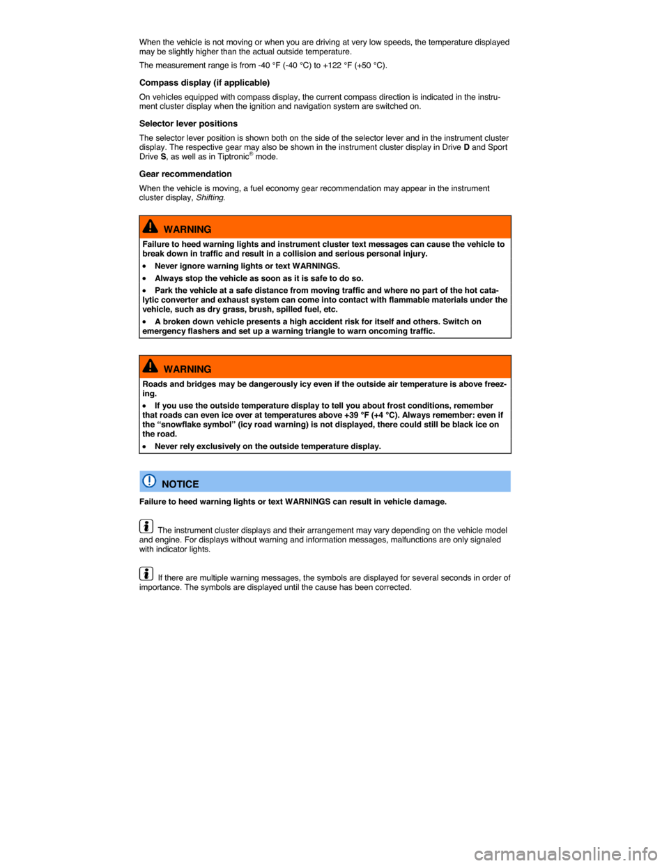 VOLKSWAGEN BEETLE 2014 3.G Owners Manual  
When the vehicle is not moving or when you are driving at very low speeds, the temperature displayed may be slightly higher than the actual outside temperature. 
The measurement range is from -40 °