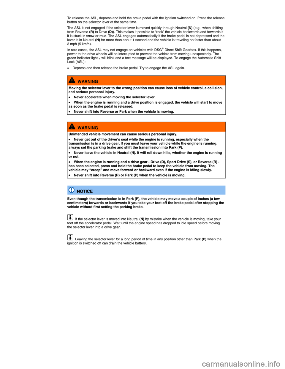 VOLKSWAGEN BEETLE 2014 3.G Owners Manual  
To release the ASL, depress and hold the brake pedal with the ignition switched on. Press the release button on the selector lever at the same time. 
The ASL is not engaged if the selector lever is 