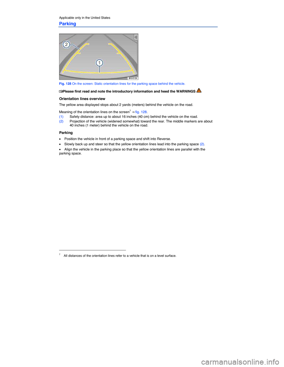 VOLKSWAGEN BEETLE 2014 3.G Owners Manual  
Applicable only in the United States 
Parking 
 
Fig. 128 On the screen: Static orientation lines for the parking space behind the vehicle. 
�