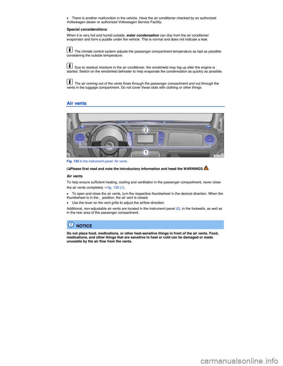 VOLKSWAGEN BEETLE 2014 3.G Owners Manual  
�x There is another malfunction in the vehicle. Have the air conditioner checked by an authorized Volkswagen dealer or authorized Volkswagen Service Facility. 
Special considerations 
When it is ver