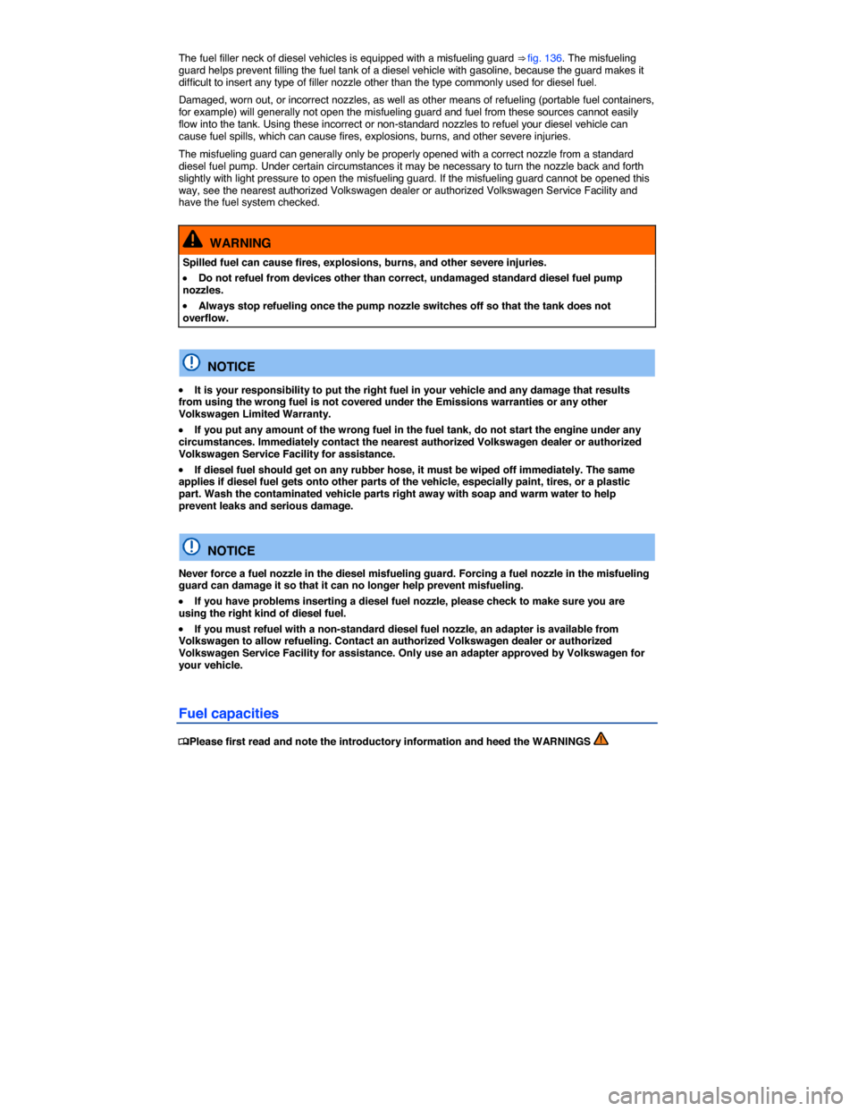 VOLKSWAGEN BEETLE 2014 3.G Owners Manual  
The fuel filler neck of diesel vehicles is equipped with a misfueling guard ⇒ fig. 136. The misfueling guard helps prevent filling the fuel tank of a diesel vehicle with gasoline, because the gu