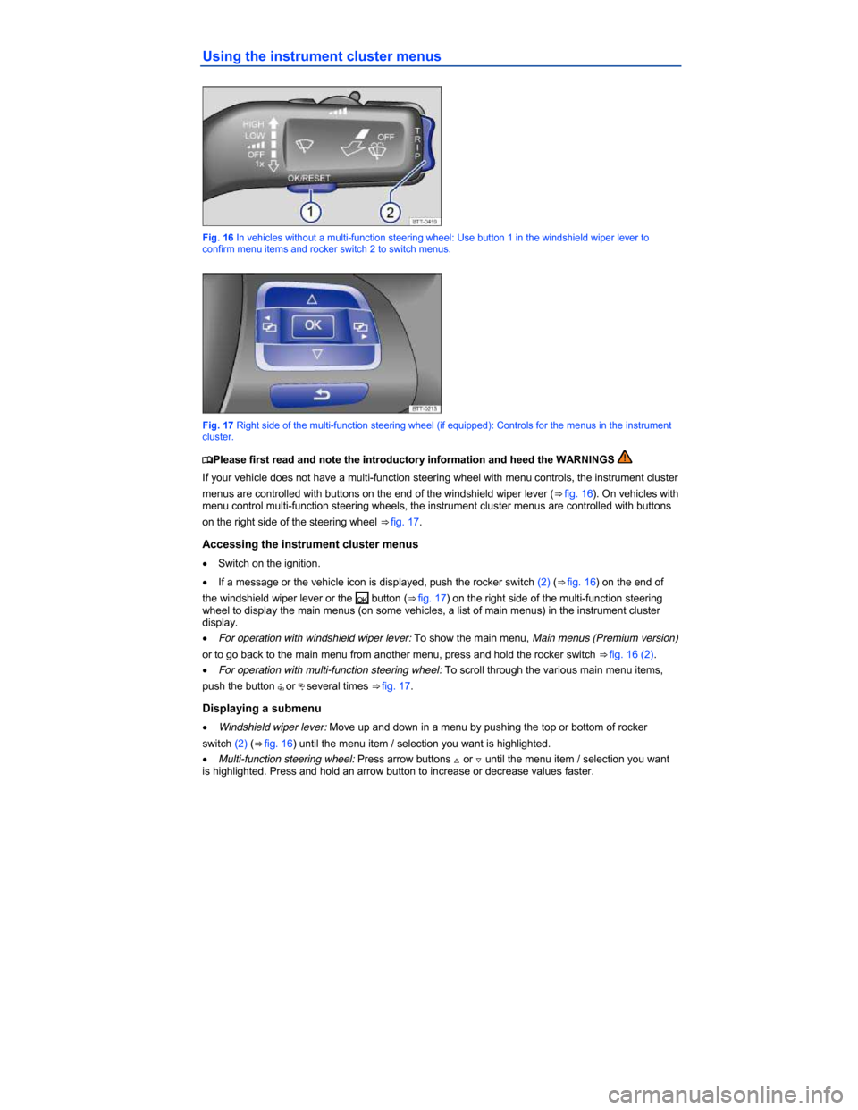 VOLKSWAGEN BEETLE 2014 3.G Owners Manual  
Using the instrument cluster menus 
 
Fig. 16 In vehicles without a multi-function steering wheel: Use button 1 in the windshield wiper lever to confirm menu items and rocker switch 2 to switch menu