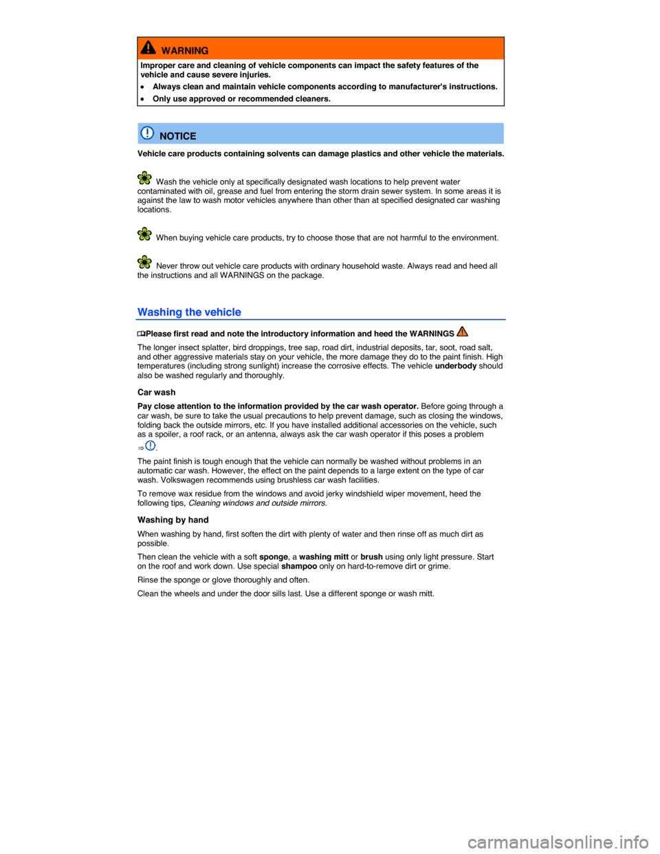 VOLKSWAGEN BEETLE 2014 3.G Owners Manual  
  WARNING 
Improper care and cleaning of vehicle components can impact the safety features of the vehicle and cause severe injuries. 
�x Always clean and maintain vehicle components according to man