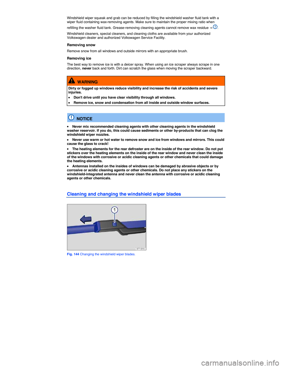 VOLKSWAGEN BEETLE 2014 3.G Owners Manual  
Windshield wiper squeak and grab can be reduced by filling the windshield washer fluid tank with a wiper fluid containing wax-removing agents. Make sure to maintain the proper mixing ratio when 
ref