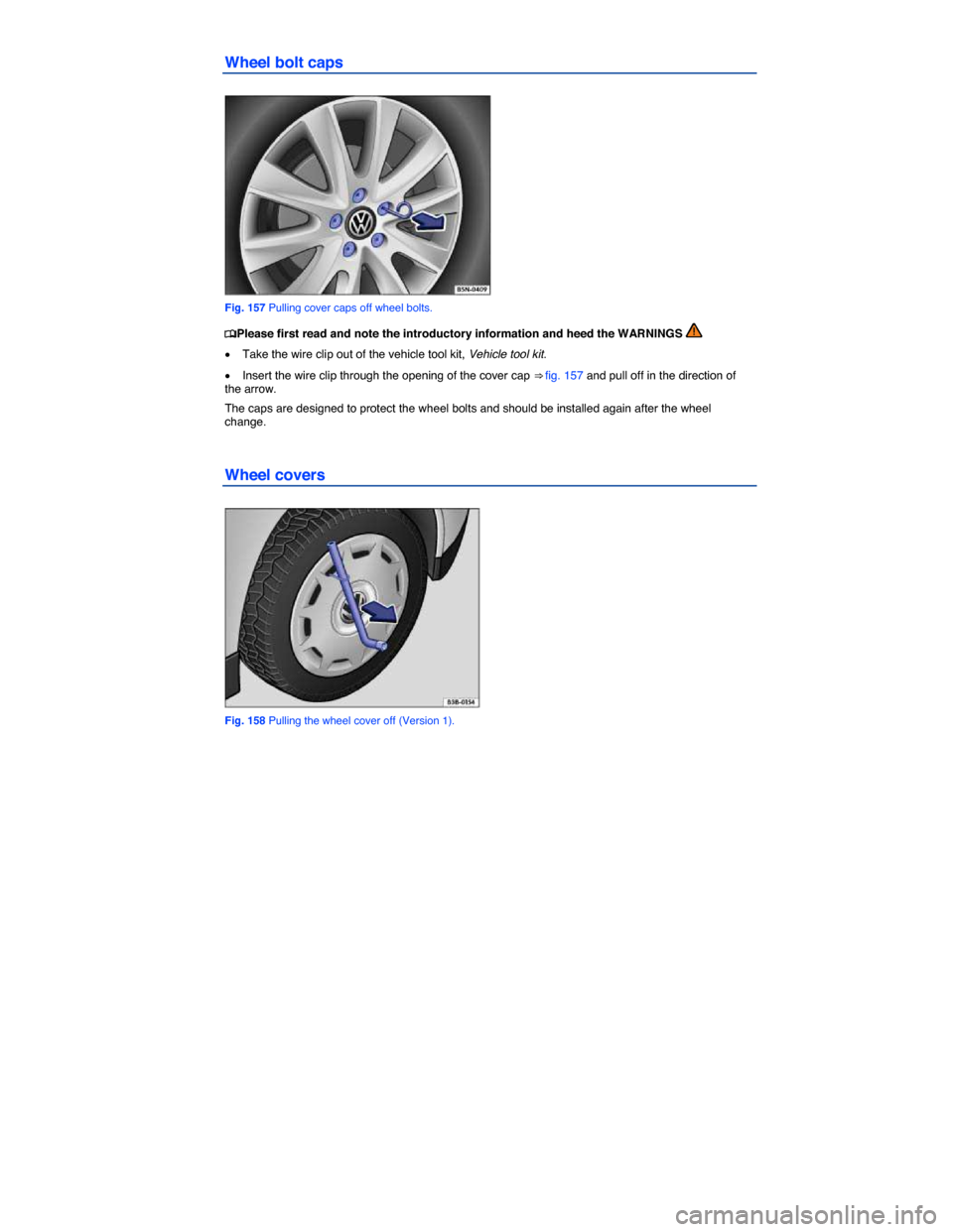 VOLKSWAGEN BEETLE 2014 3.G Owners Manual  
Wheel bolt caps 
 
Fig. 157 Pulling cover caps off wheel bolts. 
�