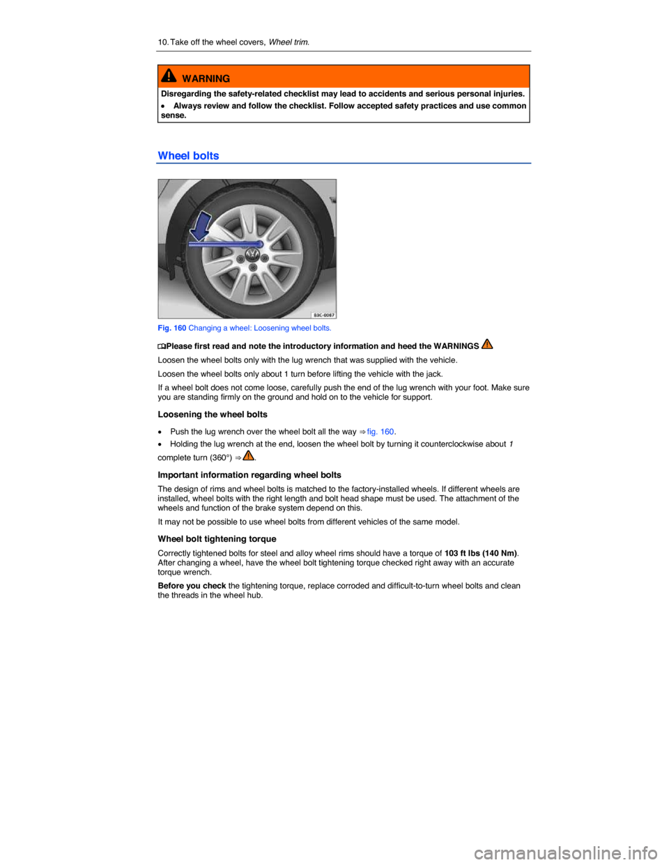 VOLKSWAGEN BEETLE 2014 3.G Owners Manual  
10. Take off the wheel covers, Wheel trim.  
  WARNING 
Disregarding the safety-related checklist may lead to accidents and serious personal injuries. 
�x Always review and follow the checklist. Fol