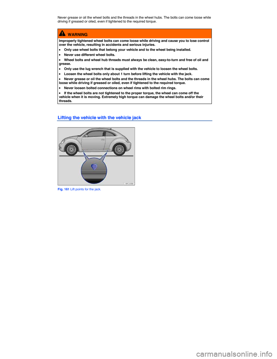 VOLKSWAGEN BEETLE 2014 3.G Owners Manual  
Never grease or oil the wheel bolts and the threads in the wheel hubs. The bolts can come loose while driving if greased or oiled, even if tightened to the required torque. 
  WARNING 
Improperly ti