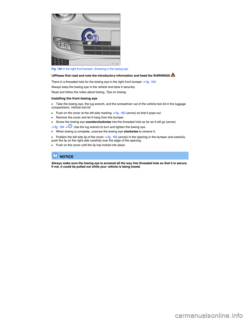 VOLKSWAGEN BEETLE 2014 3.G Owners Manual  
 
Fig. 184 In the right front bumper: Screwing in the towing eye. 
�