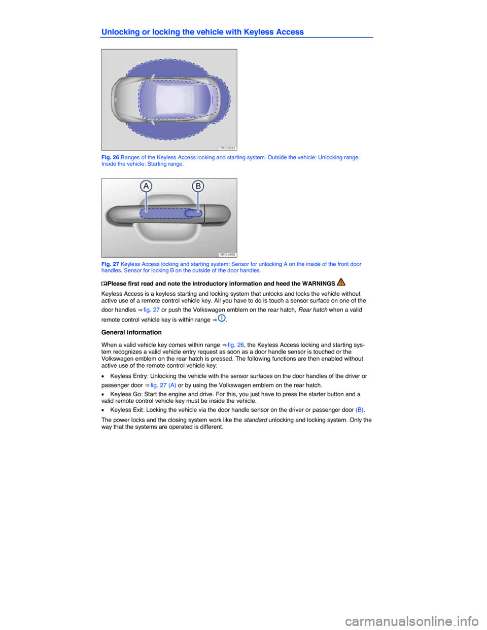 VOLKSWAGEN BEETLE 2014 3.G Service Manual  
Unlocking or locking the vehicle with Keyless Access 
 
Fig. 26 Ranges of the Keyless Access locking and starting system. Outside the vehicle: Unlocking range. Inside the vehicle: Starting range. 
 