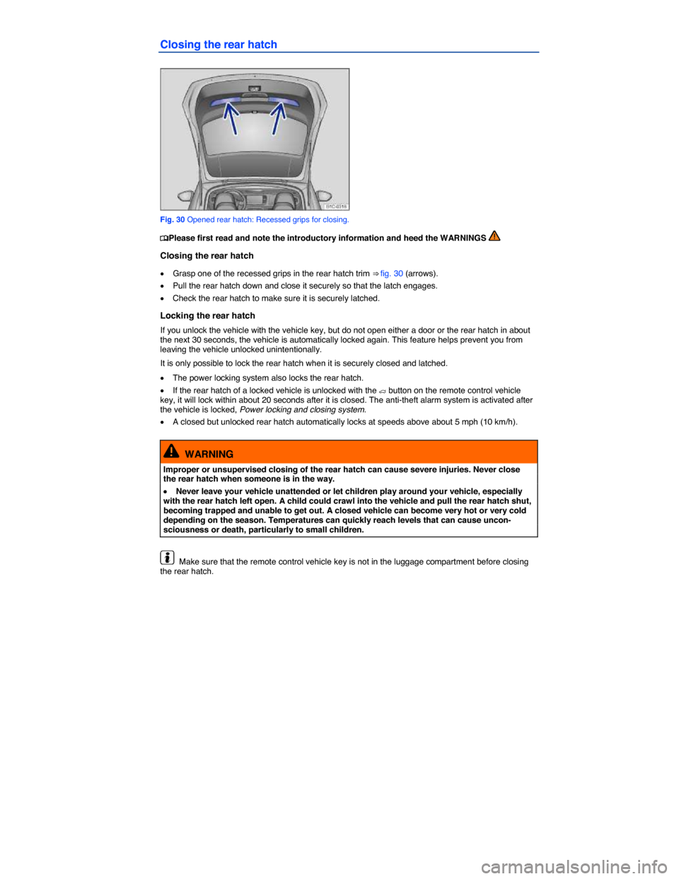 VOLKSWAGEN BEETLE 2014 3.G Workshop Manual  
Closing the rear hatch 
 
Fig. 30 Opened rear hatch: Recessed grips for closing. 
�