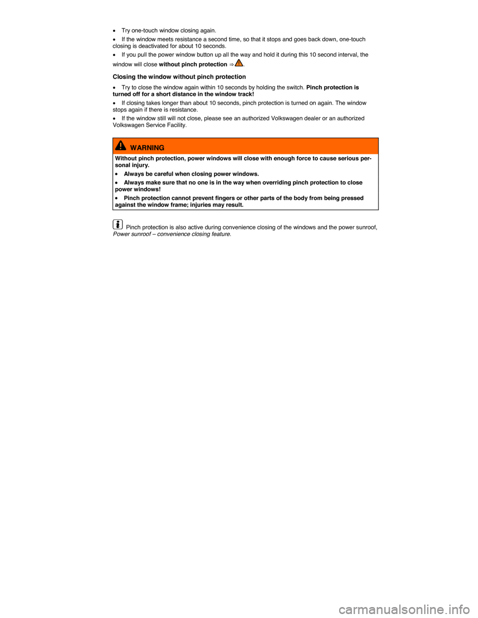 VOLKSWAGEN BEETLE 2014 3.G Repair Manual  
�x Try one-touch window closing again. 
�x If the window meets resistance a second time, so that it stops and goes back down, one-touch closing is deactivated for about 10 seconds. 
�x If you pull t