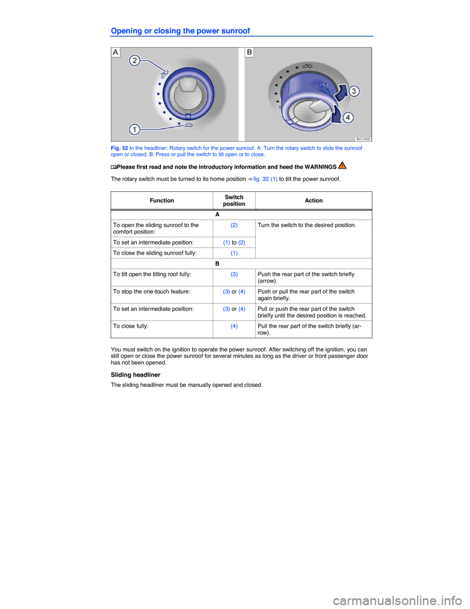 VOLKSWAGEN BEETLE 2014 3.G Owners Manual  
Opening or closing the power sunroof 
 
Fig. 32 In the headliner: Rotary switch for the power sunroof. A: Turn the rotary switch to slide the sunroof open or closed. B: Press or pull the switch to t