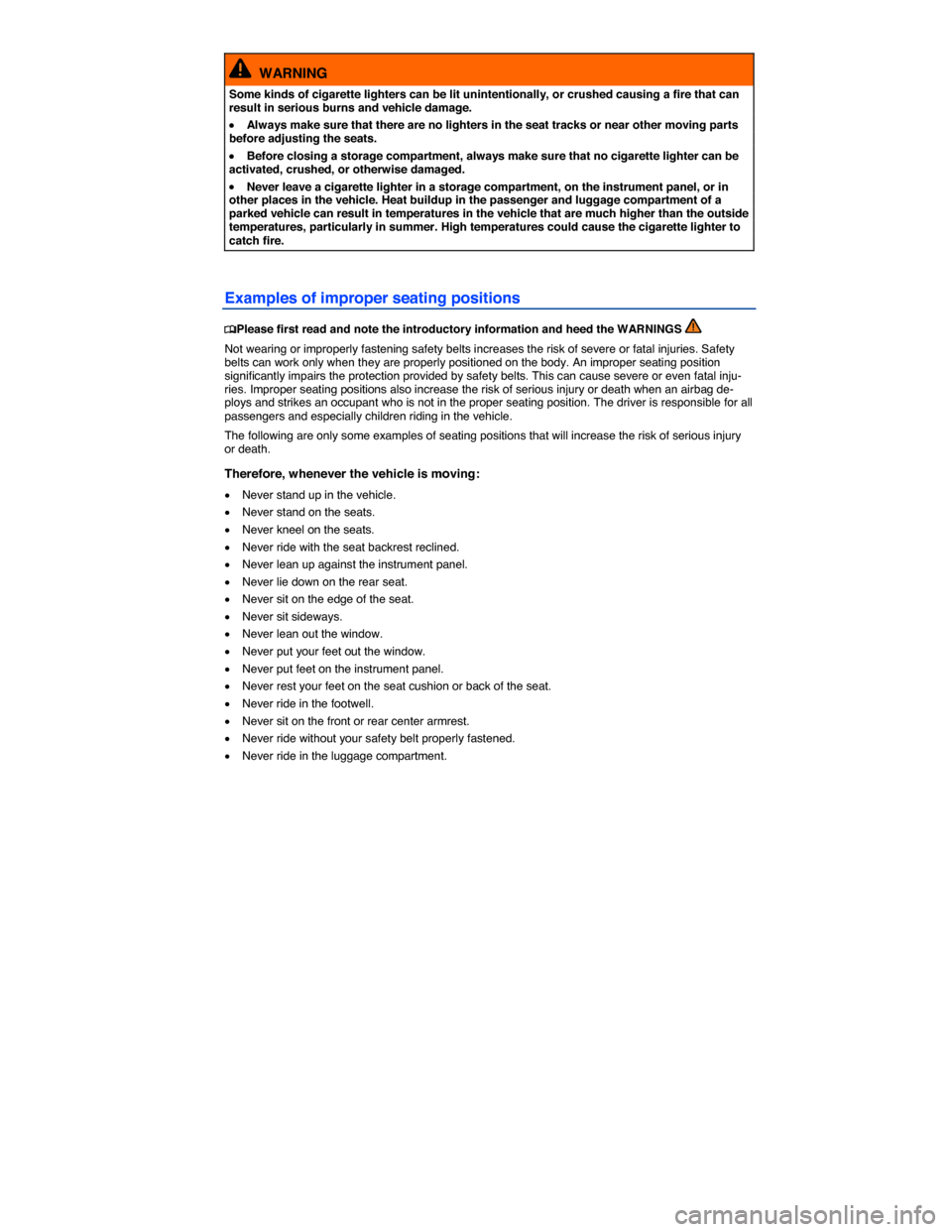 VOLKSWAGEN BEETLE 2014 3.G Manual PDF  
  WARNING 
Some kinds of cigarette lighters can be lit unintentionally, or crushed causing a fire that can result in serious burns and vehicle damage. 
�x Always make sure that there are no lighters