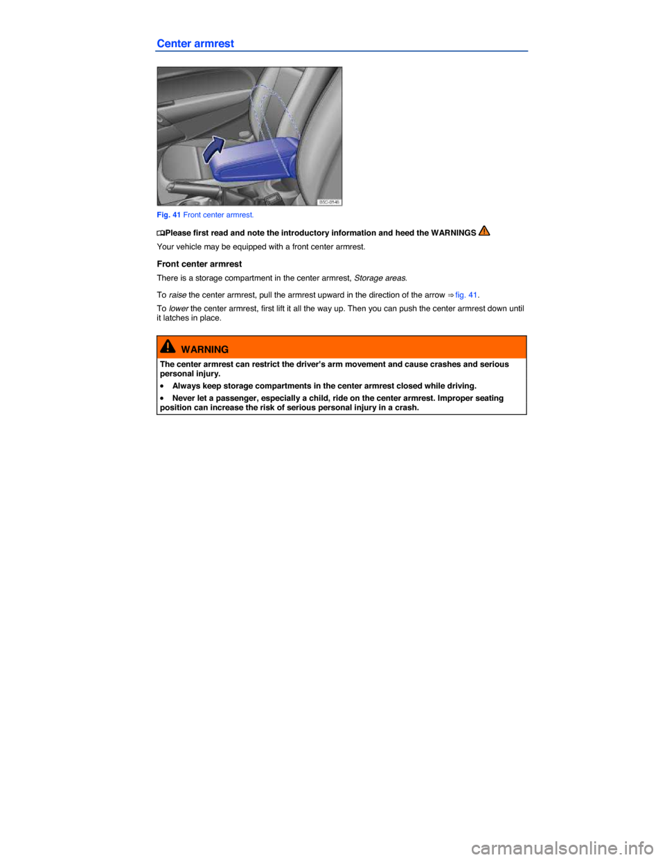 VOLKSWAGEN BEETLE 2014 3.G Manual PDF  
Center armrest 
 
Fig. 41 Front center armrest. 
�