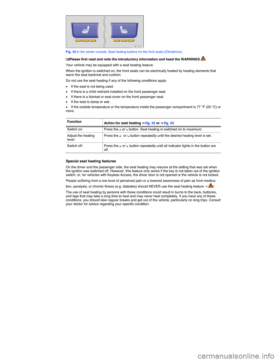 VOLKSWAGEN BEETLE 2014 3.G Manual Online  
 
Fig. 43 In the center console: Seat heating buttons for the front seats (Climatronic). 
�