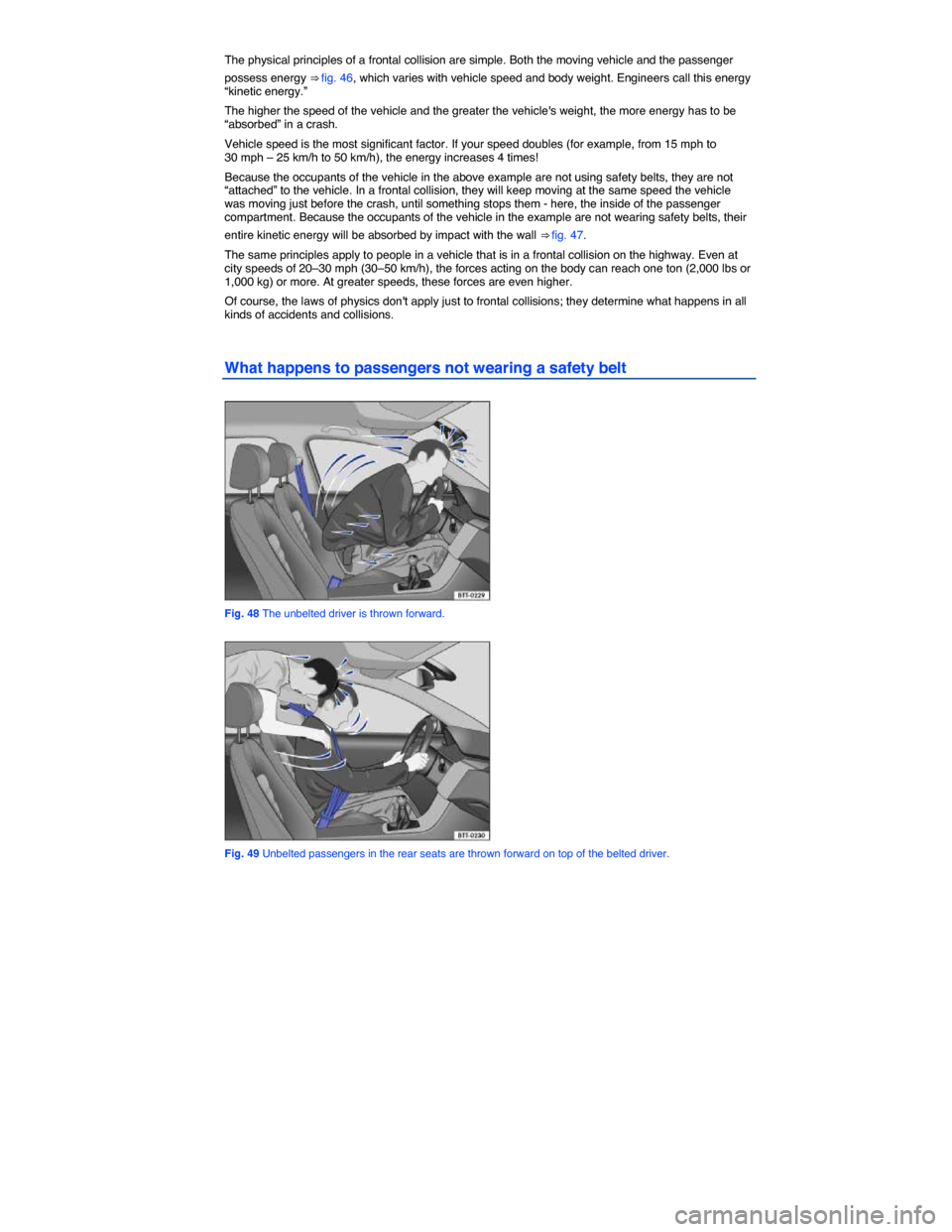 VOLKSWAGEN BEETLE 2014 3.G Manual Online  
The physical principles of a frontal collision are simple. Both the moving vehicle and the passenger 
possess energy ⇒ fig. 46, which varies with vehicle speed and body weight. Engineers call th