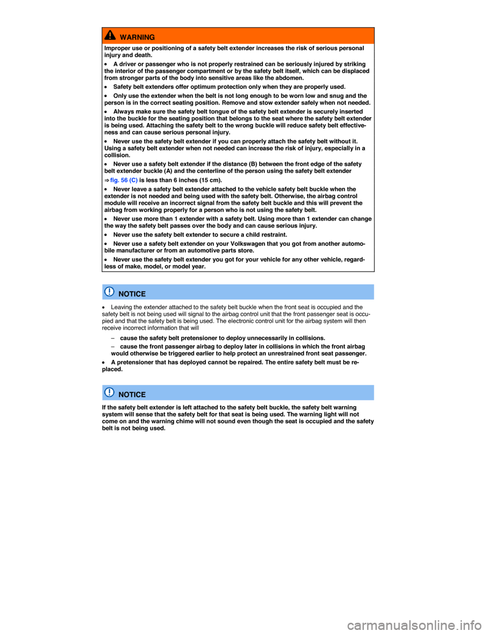 VOLKSWAGEN BEETLE 2015 3.G Owners Manual  
  WARNING 
Improper use or positioning of a safety belt extender increases the risk of serious personal injury and death. 
�x A driver or passenger who is not properly restrained can be seriously in