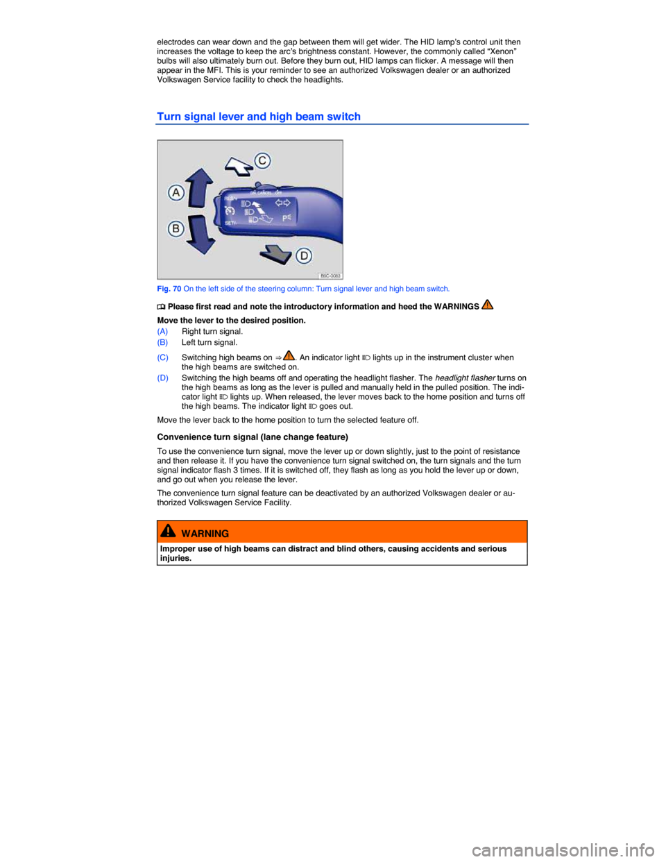 VOLKSWAGEN BEETLE 2015 3.G Owners Manual  
electrodes can wear down and the gap between them will get wider. The HID lamp’s control unit then increases the voltage to keep the arc’s brightness constant. However, the commonly called “Xe