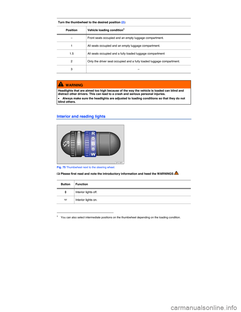 VOLKSWAGEN BEETLE 2015 3.G Owners Manual  
 
Turn the thumbwheel to the desired position (2):  
Position   Vehicle loading condition5  
–   Front seats occupied and an empty luggage compartment.  
1   All seats occupied and an empty luggag