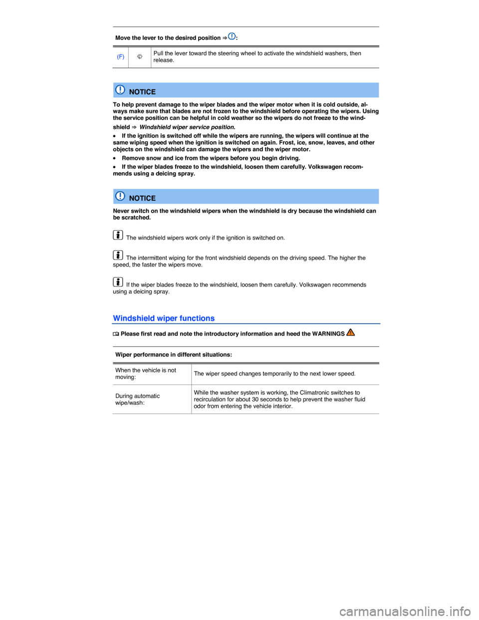 VOLKSWAGEN BEETLE 2015 3.G Owners Manual  
Move the lever to the desired position ⇒ :  
(F)  �W  Pull the lever toward the steering wheel to activate the windshield washers, then release.  
 
  NOTICE 
To help prevent damage to the wiper