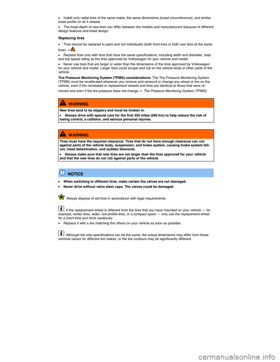 VOLKSWAGEN BEETLE 2015 3.G Owners Manual  
�x Install only radial tires of the same make, the same dimensions (tread circumference), and similar tread profile on all 4 wheels. 
�x The tread depth of new tires can differ between tire models a