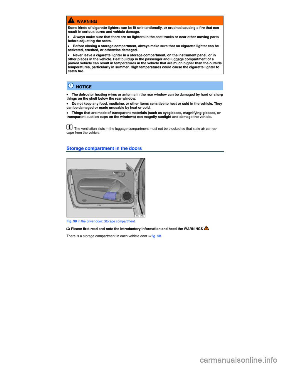 VOLKSWAGEN BEETLE 2015 3.G Owners Manual  
  WARNING 
Some kinds of cigarette lighters can be lit unintentionally, or crushed causing a fire that can result in serious burns and vehicle damage. 
�x Always make sure that there are no lighters