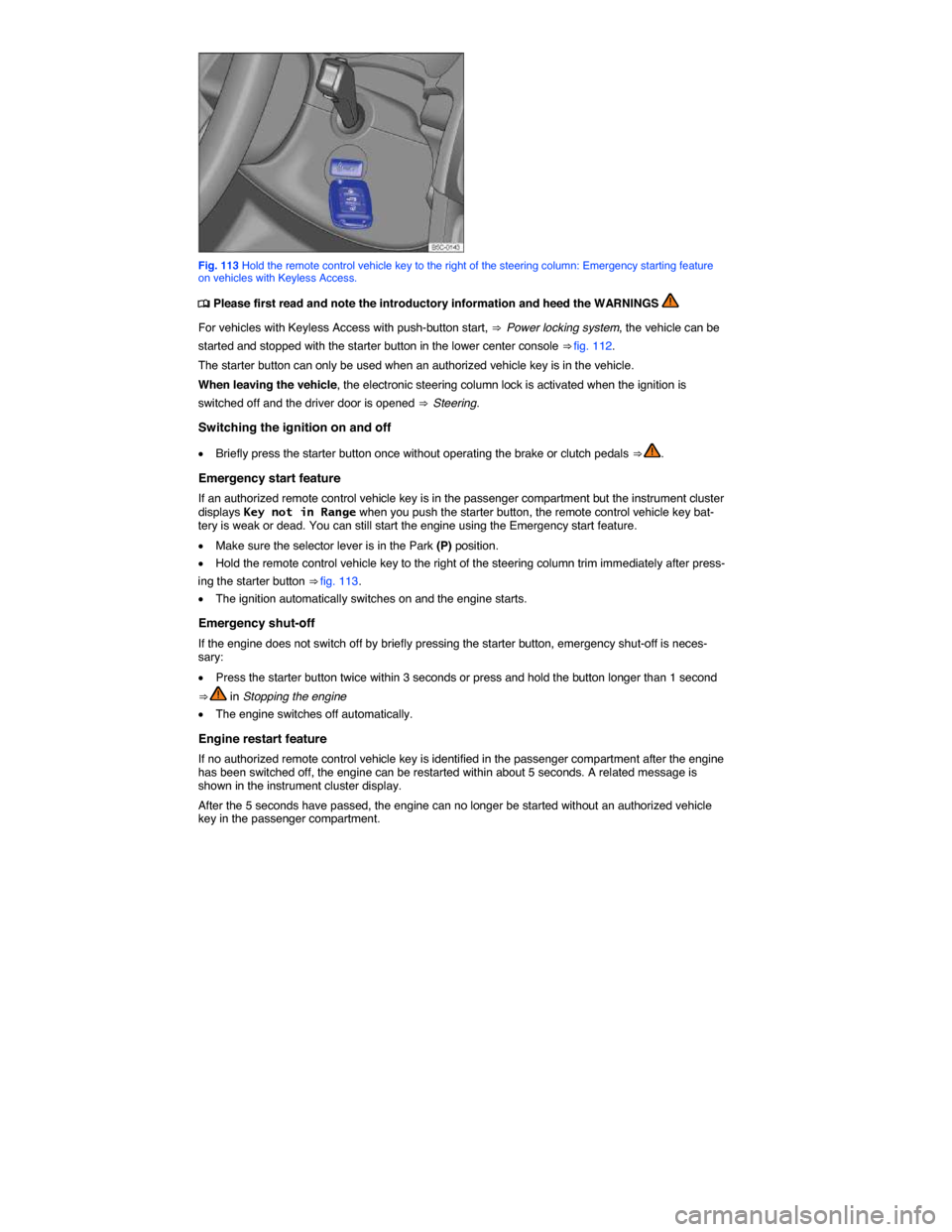 VOLKSWAGEN BEETLE 2015 3.G Owners Manual  
 
Fig. 113 Hold the remote control vehicle key to the right of the steering column: Emergency starting feature on vehicles with Keyless Access. 
�